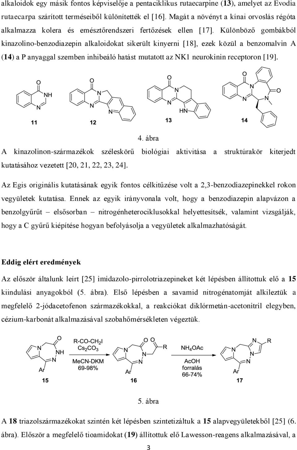 Különböző gombákból kinazolino-benzodiazepin alkaloidokat sikerült kinyerni [18], ezek közül a benzomalvin A (14) a P anyaggal szemben inhibeáló hatást mutatott az NK1 neurokinin receptoron [19]. 4.