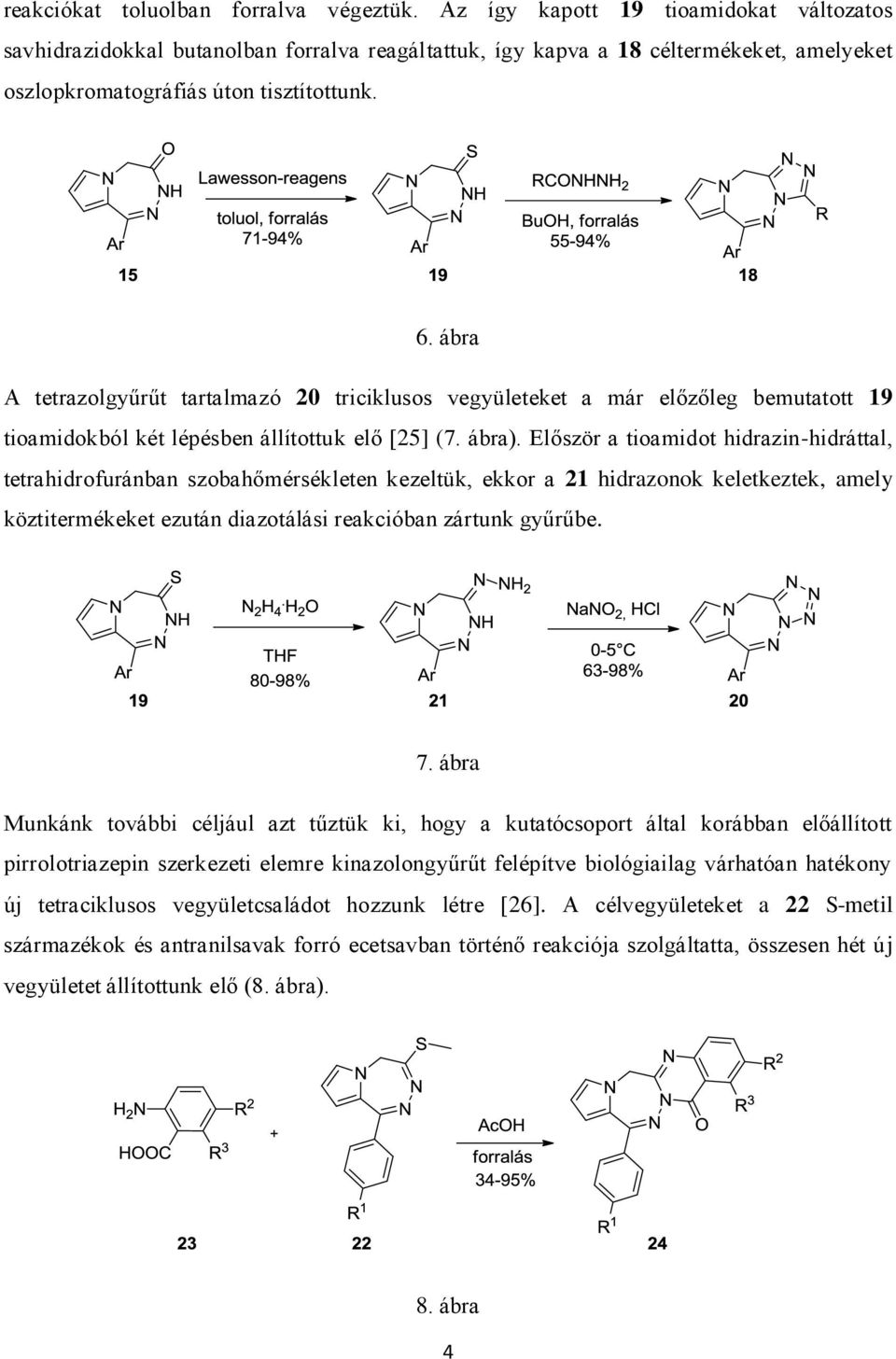 ábra A tetrazolgyűrűt tartalmazó 20 triciklusos vegyületeket a már előzőleg bemutatott 19 tioamidokból két lépésben állítottuk elő [25] (7. ábra).