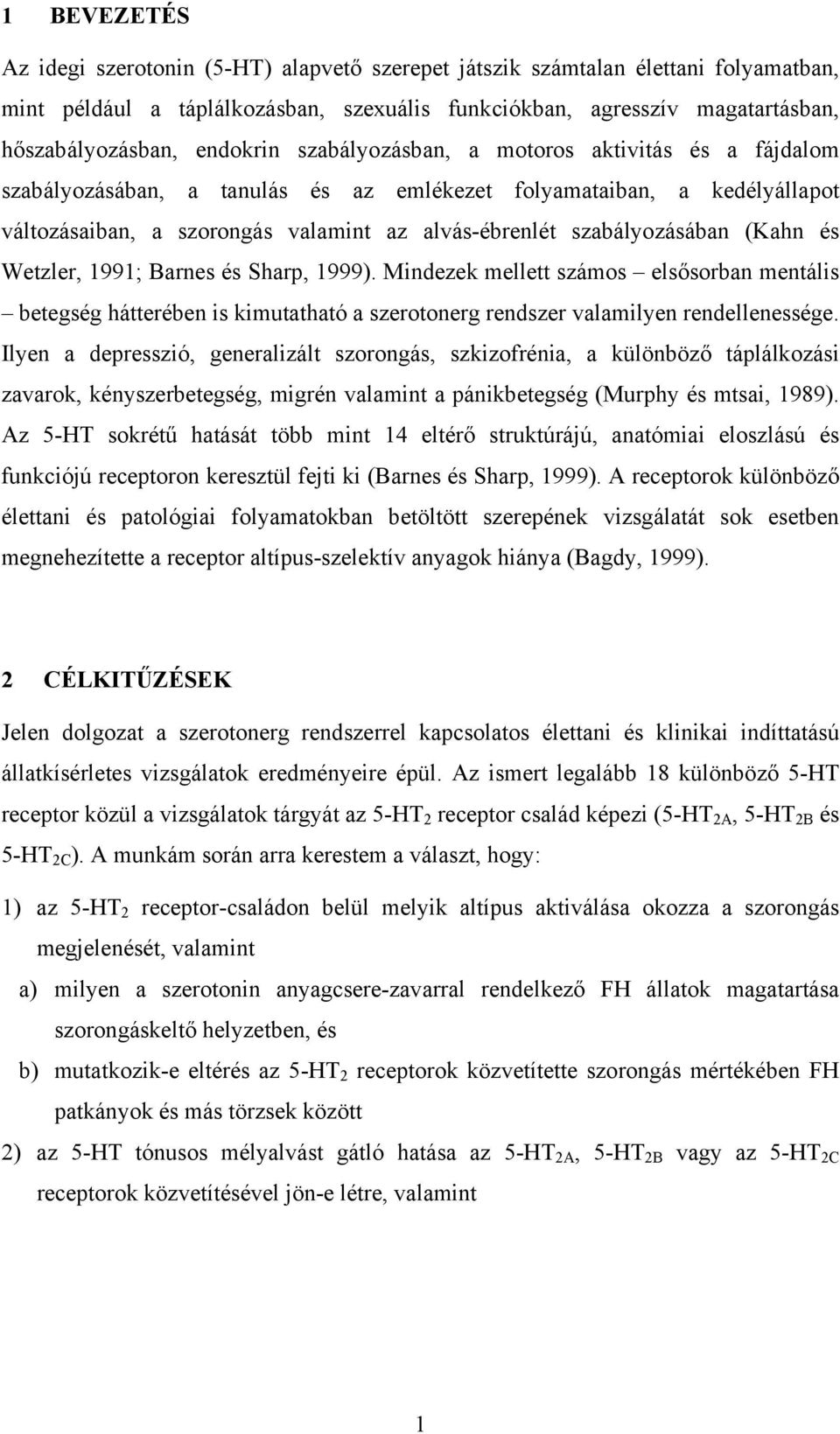 szabályozásában (Kahn és Wetzler, 1991; Barnes és Sharp, 1999). Mindezek mellett számos elsősorban mentális betegség hátterében is kimutatható a szerotonerg rendszer valamilyen rendellenessége.