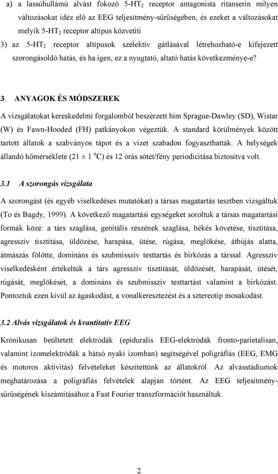 3 ANYAGOK ÉS MÓDSZEREK A vizsgálatokat kereskedelmi forgalomból beszerzett hím Sprague-Dawley (SD), Wistar (W) és Fawn-Hooded (FH) patkányokon végeztük.