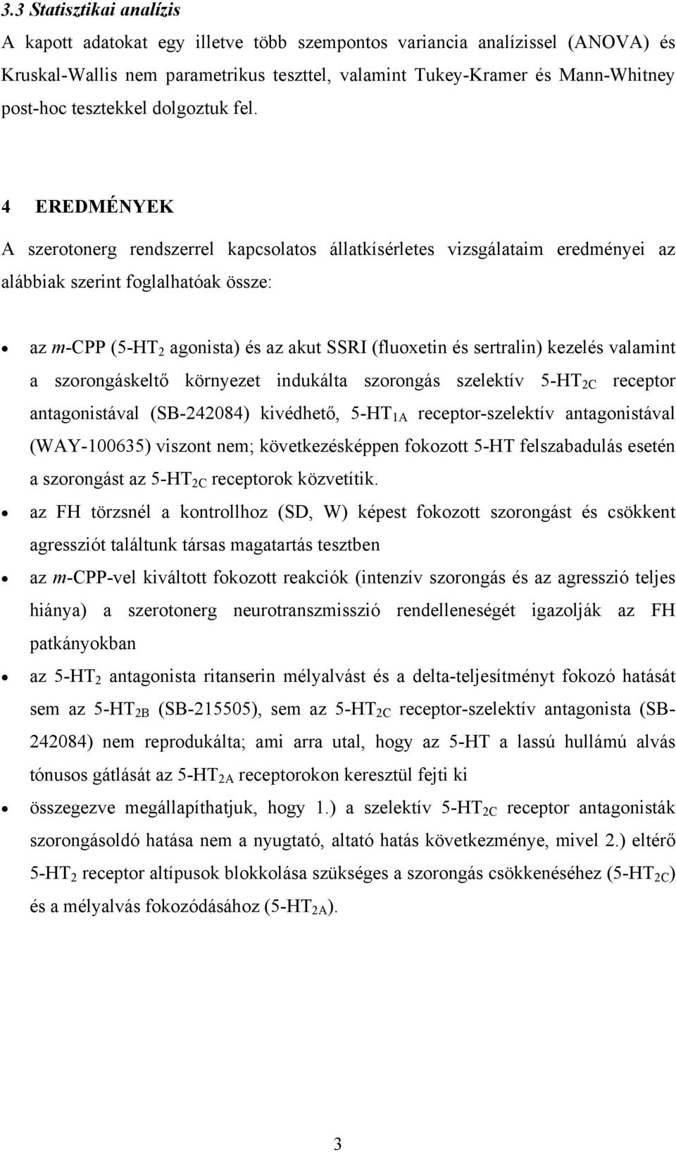 4 EREDMÉNYEK A szerotonerg rendszerrel kapcsolatos állatkísérletes vizsgálataim eredményei az alábbiak szerint foglalhatóak össze: az m-cpp (5-HT 2 agonista) és az akut SSRI (fluoxetin és sertralin)