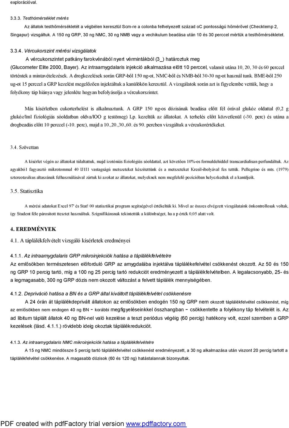 Vércukorszint mérési vizsgálatok A vércukorszintet patkány farokvénából nyert vérmintákból (3_) határoztuk meg (Glucometer Elite 2000, Bayer).