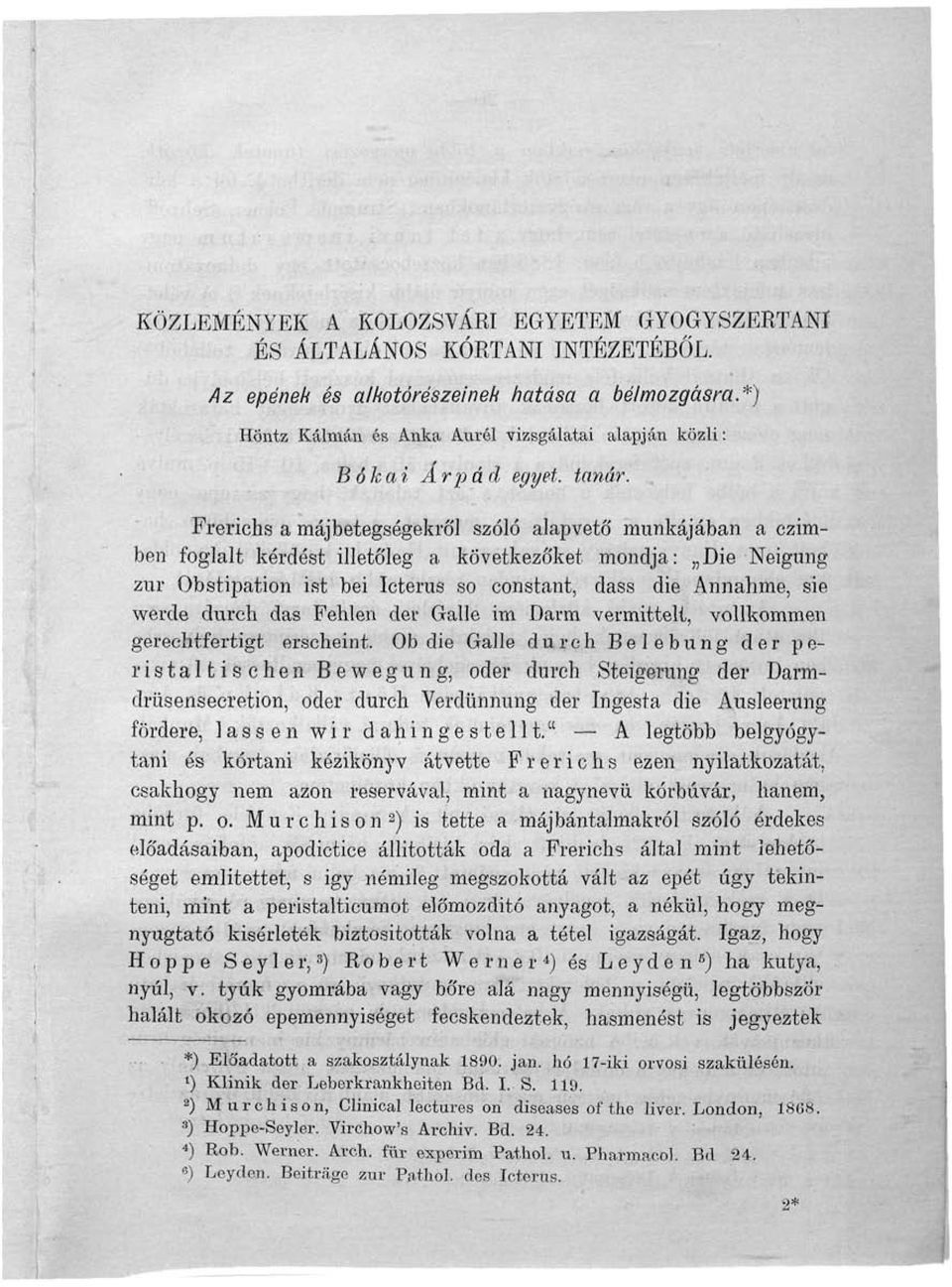 Frerichs a májbetegségekről szóló alapvető' munkájában a czimben foglalt kérdést illetőleg a következőket mondja: Die Neigung zur Obstipation ist bei Icterus so constant, dass die Annahme, sie werde