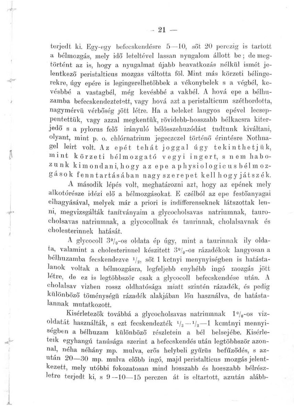 peristalticus mozgás váltotta föl. Mint más körzeti bélingerekre, úgy epére is legingerelhetőbbek a vékonybelek s a végbél, kevésbbé a vastagbél, még kevésbbé a vakbél.