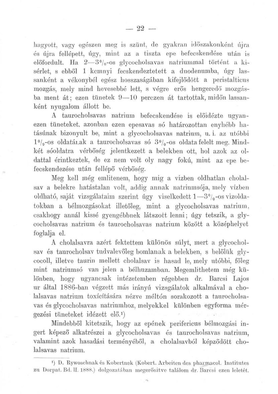 mind hevesebbé lett, s végre erős hengeredő mozgásba ment át; ezen tünetek 9 10 perczen át tartottak, midőn lassanként nyugalom állott be.