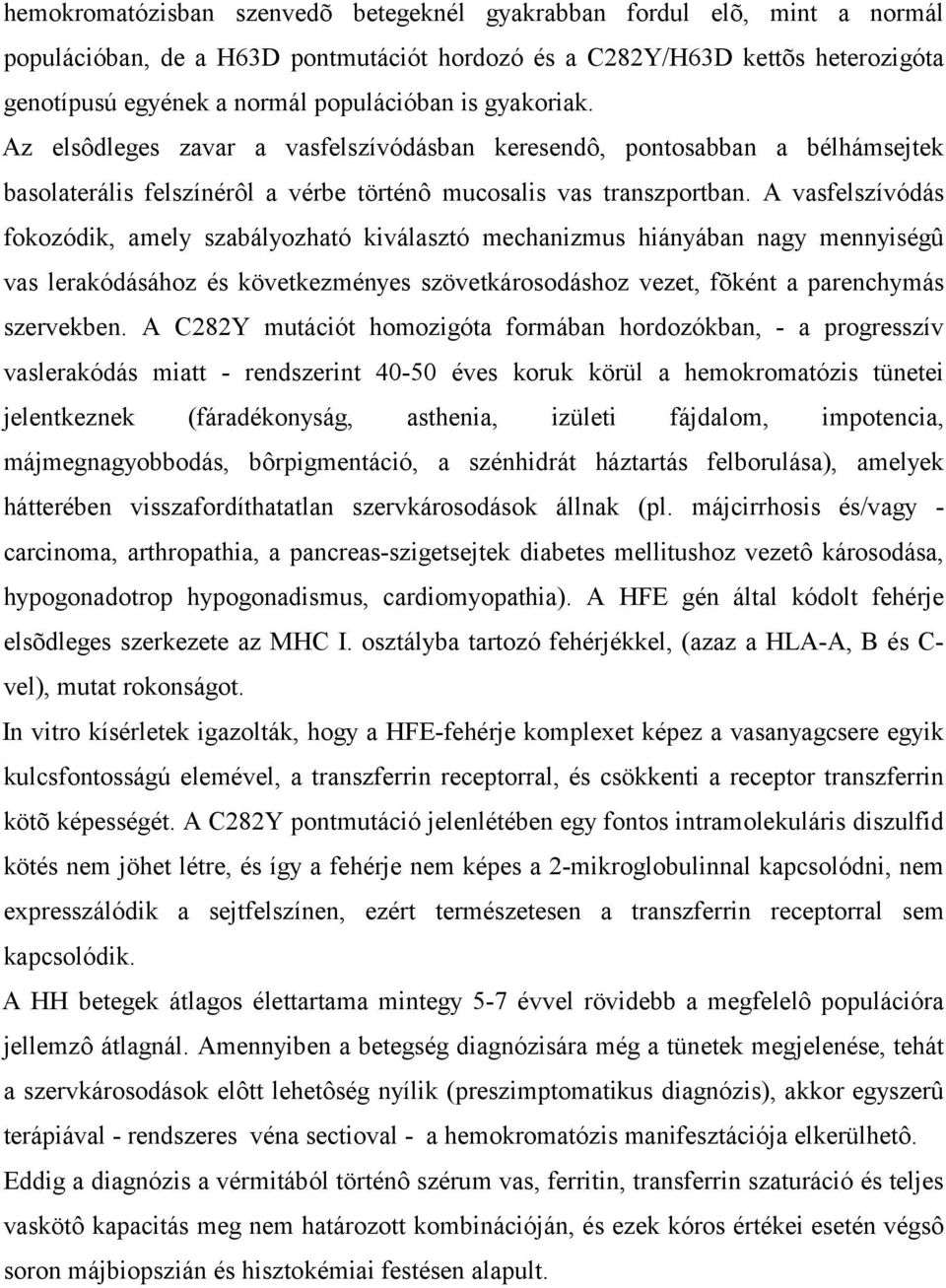 A vasfelszívódás fokozódik, amely szabályozható kiválasztó mechanizmus hiányában nagy mennyiségû vas lerakódásához és következményes szövetkárosodáshoz vezet, fõként a parenchymás szervekben.