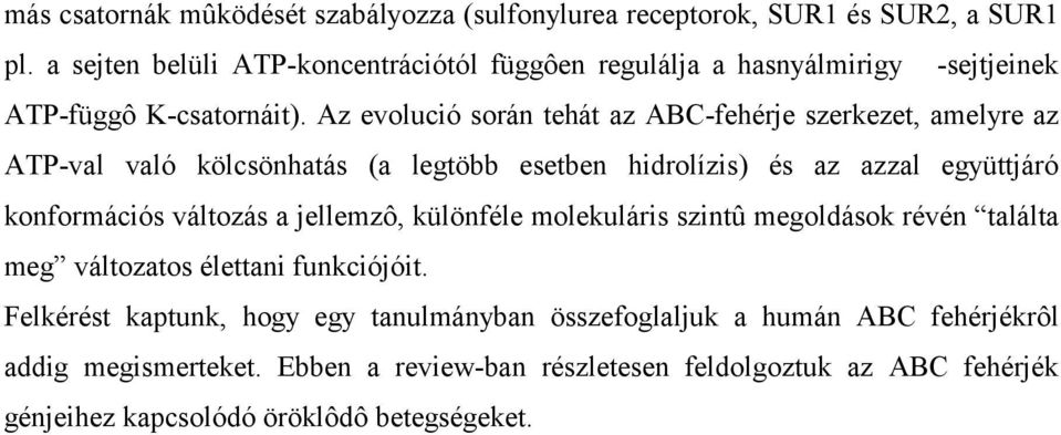 Az evolució során tehát az ABC-fehérje szerkezet, amelyre az ATP-val való kölcsönhatás (a legtöbb esetben hidrolízis) és az azzal együttjáró konformációs változás a