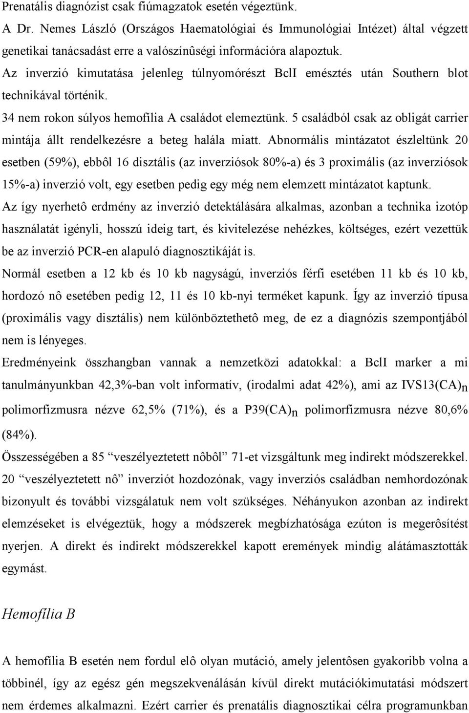 Az inverzió kimutatása jelenleg túlnyomórészt BclI emésztés után Southern blot technikával történik. 34 nem rokon súlyos hemofília A családot elemeztünk.