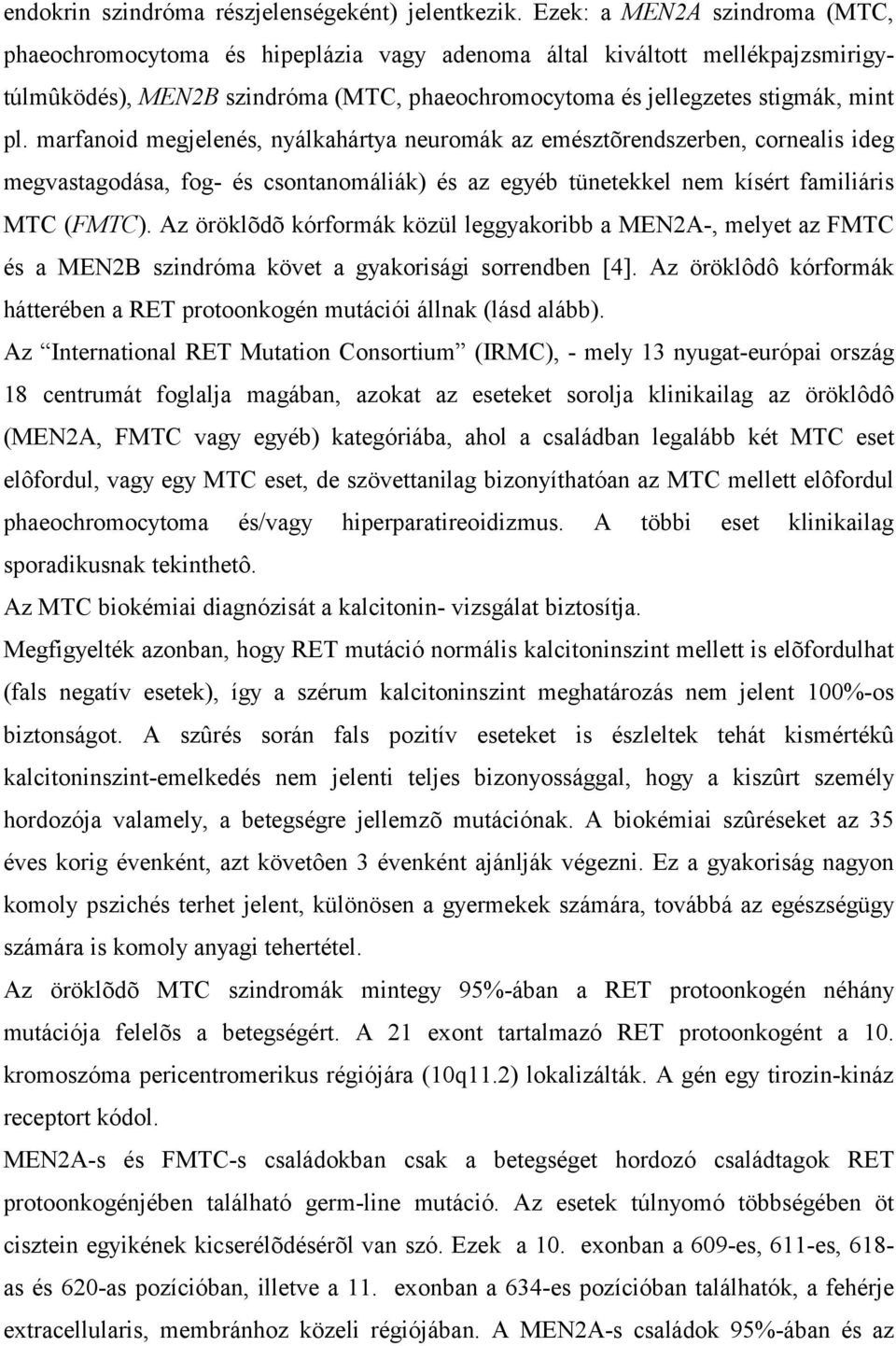 marfanoid megjelenés, nyálkahártya neuromák az emésztõrendszerben, cornealis ideg megvastagodása, fog- és csontanomáliák) és az egyéb tünetekkel nem kísért familiáris MTC (FMTC).