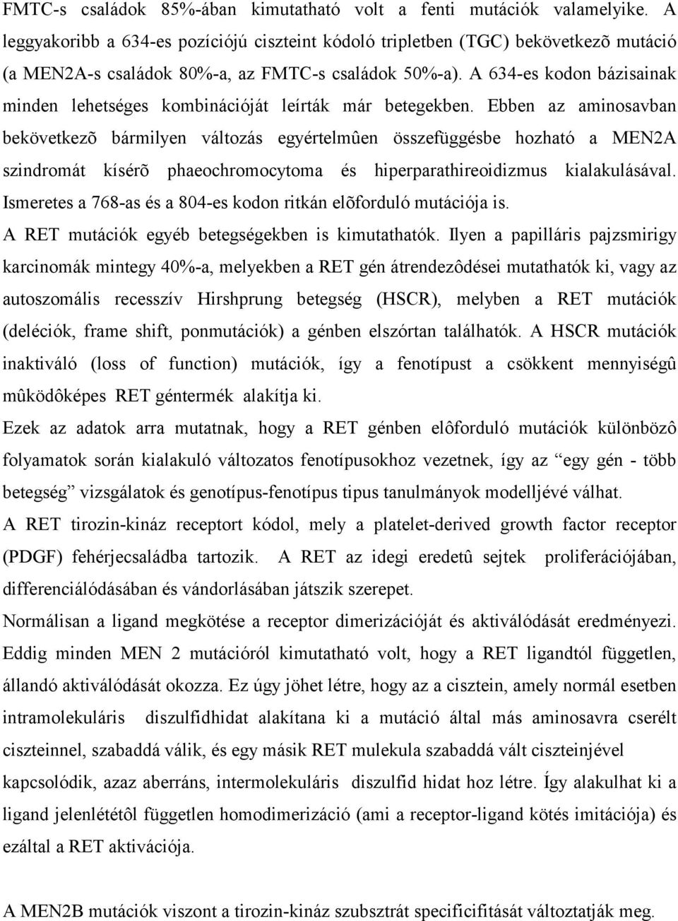 A 634-es kodon bázisainak minden lehetséges kombinációját leírták már betegekben.