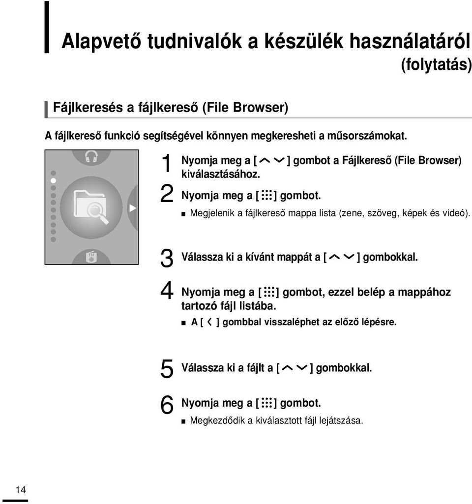 4 Válassza ki a kívánt mappát a [ ] gombokkal. Nyomja meg a [ ] gombot, ezzel belép a mappához tartozó fájl listába.