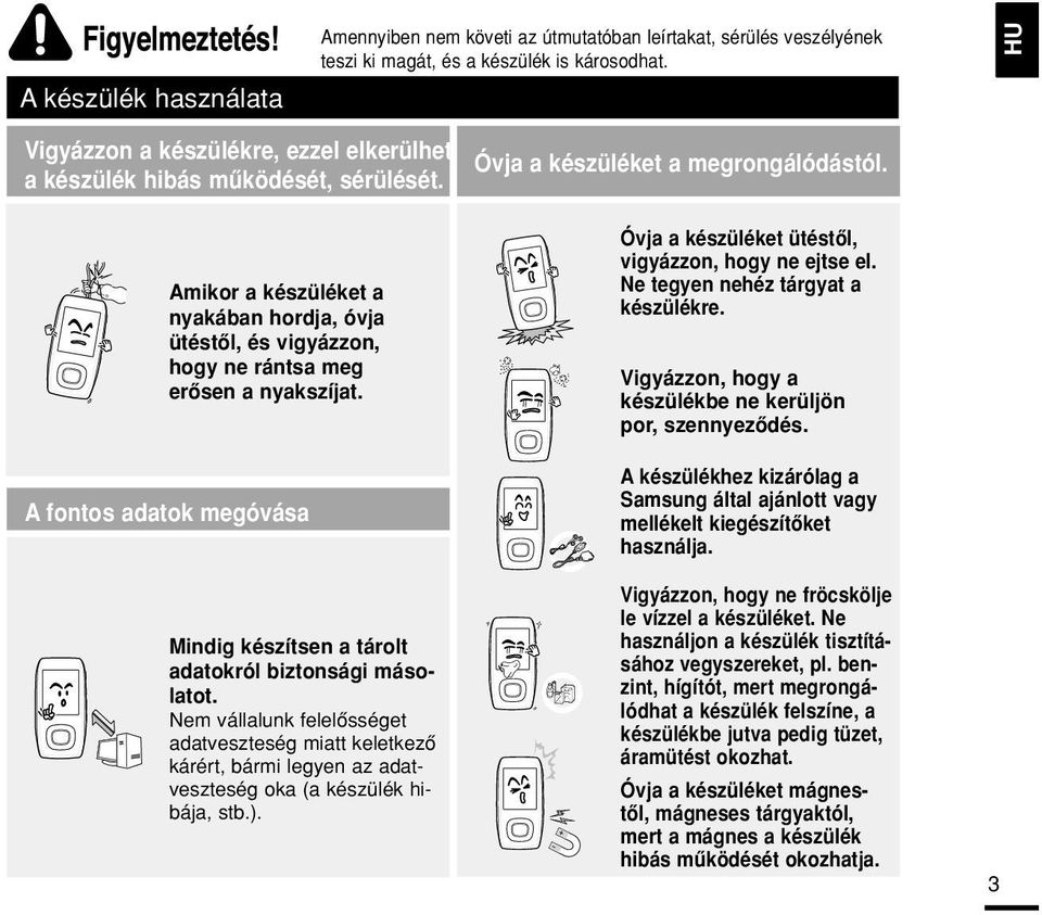 Amikor a készüléket a nyakában hordja, óvja ütéstôl, és vigyázzon, hogy ne rántsa meg erôsen a nyakszíjat. A fontos adatok megóvása Mindig készítsen a tárolt adatokról biztonsági másolatot.