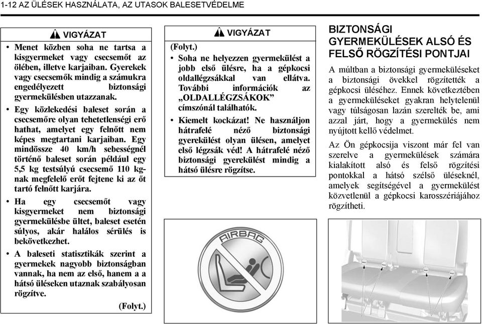 Egy közlekedési baleset során a csecsem re olyan tehetetlenségi er hathat, amelyet egy feln tt nem képes megtartani karjaiban.