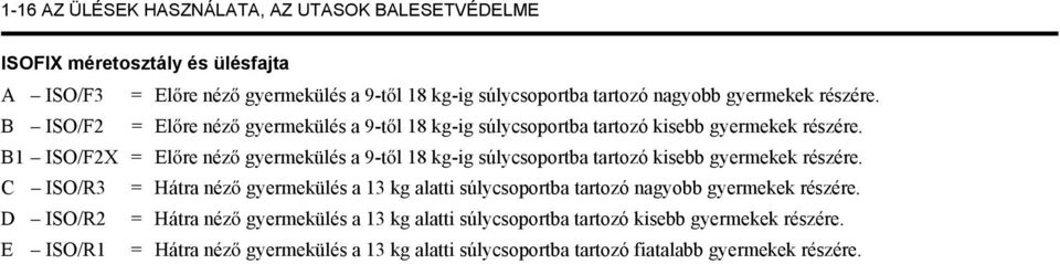 B1 ISO/F2X = El re néz gyermekülés a 9-t l 18 kg-ig súlycsoportba tartozó kisebb gyermekek részére.