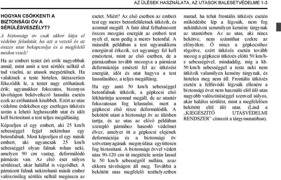 Ha az emberi testet ér er k nagyobbak annál, mint amit a test sérülés nélkül el tud viselni, az utasok megsérülnek.