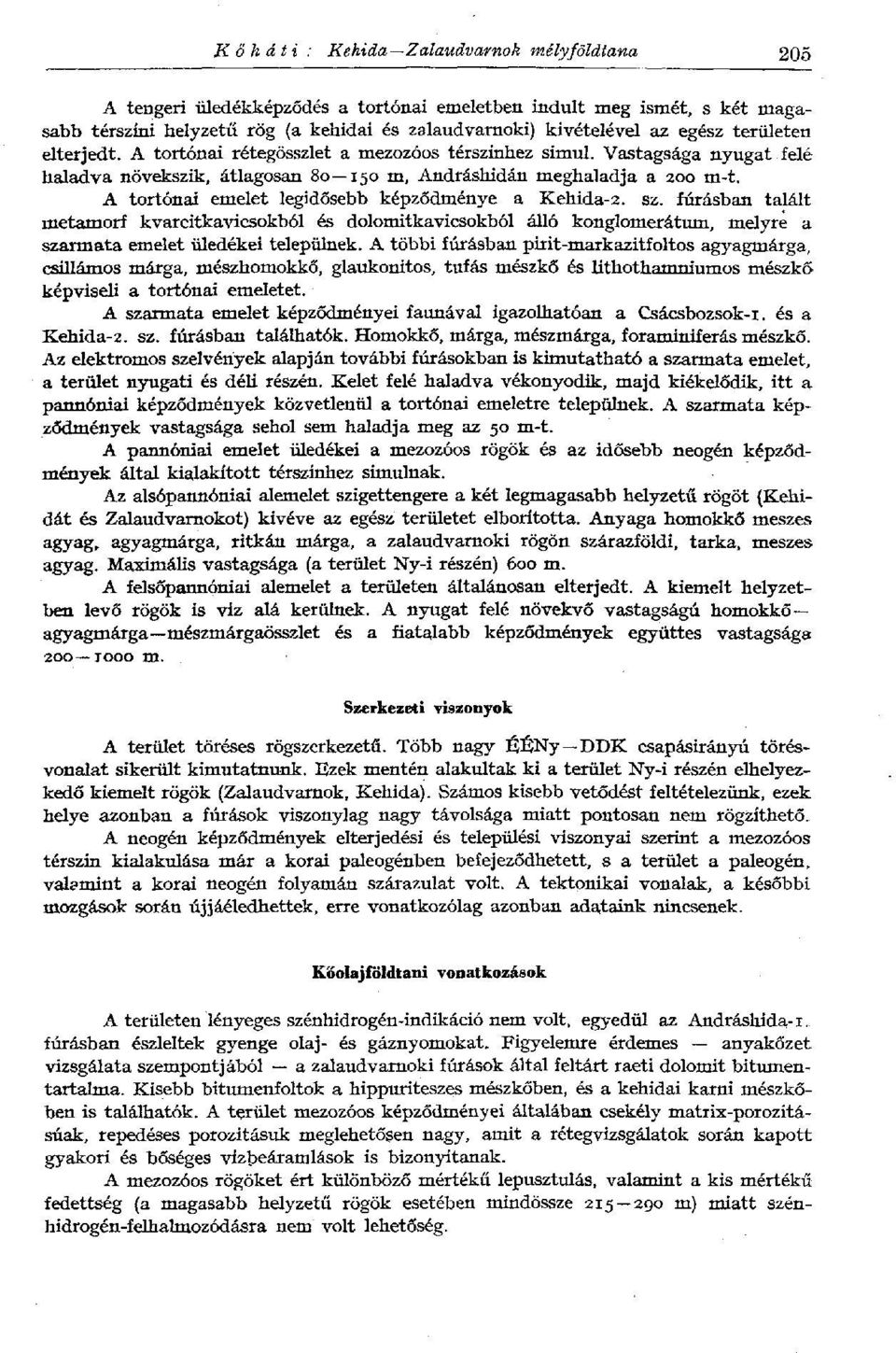 A tortónai emelet legidősebb képződménye a Kehida-2. sz. fúrásban talált metamorf kvarcitkavicsokból és dolomitkavicsokból álló konglomerátum, melyre a szarmata emelet üledékei települnek.