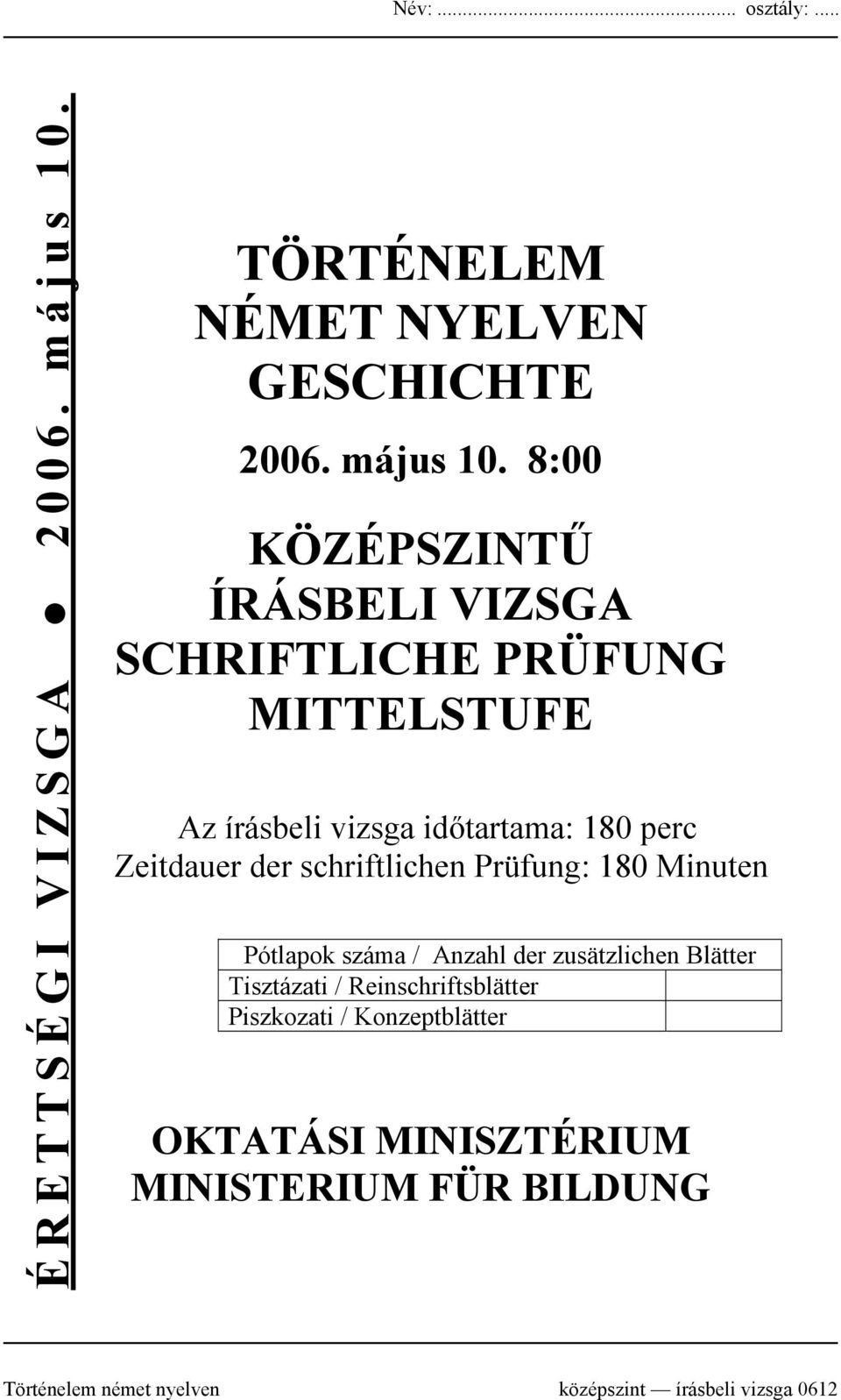 8:00 KÖZÉPSZINTŰ ÍRÁSBELI VIZSGA SCHRIFTLICHE PRÜFUNG MITTELSTUFE Az írásbeli vizsga időtartama: 180 perc Zeitdauer