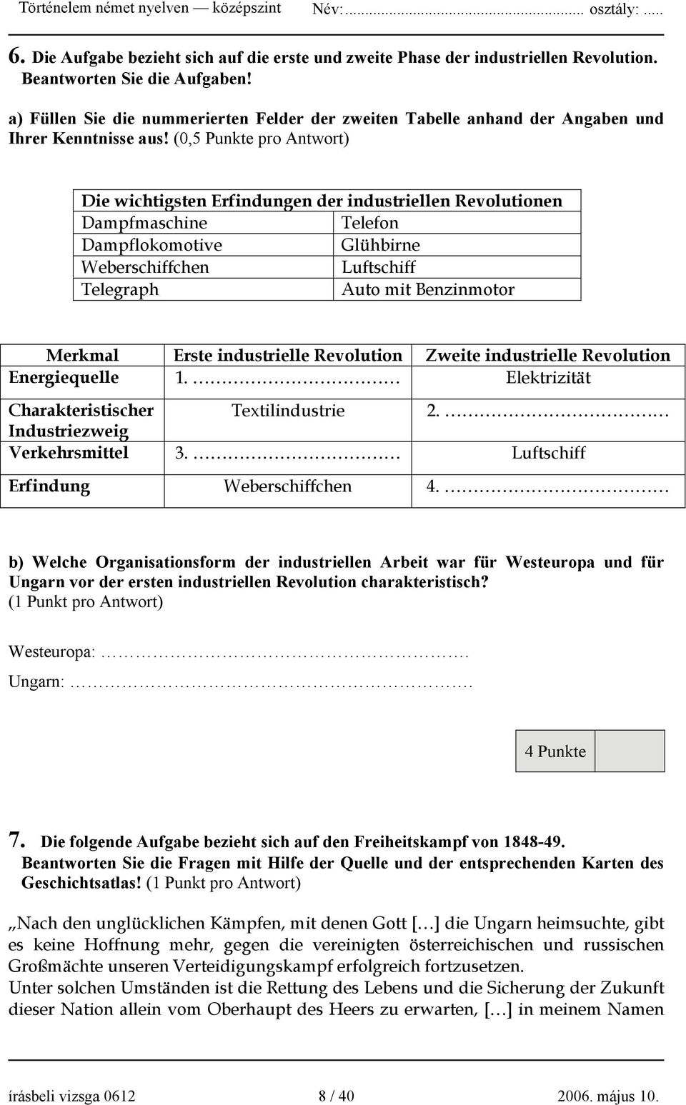 (0,5 Punkte pro Antwort) Die wichtigsten Erfindungen der industriellen Revolutionen Dampfmaschine Telefon Dampflokomotive Glühbirne Weberschiffchen Luftschiff Telegraph Auto mit Benzinmotor Merkmal