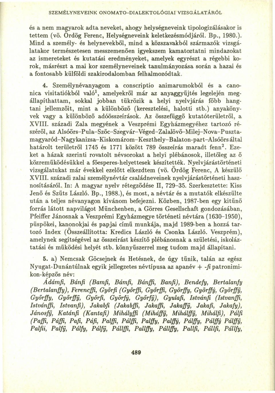 a régebbi korok, másrészt a mai kor személyneveinek tanulmányozása során a hazai és a fontosabb kűlfőldi szakirodalomban felhalmozódtak. 4.