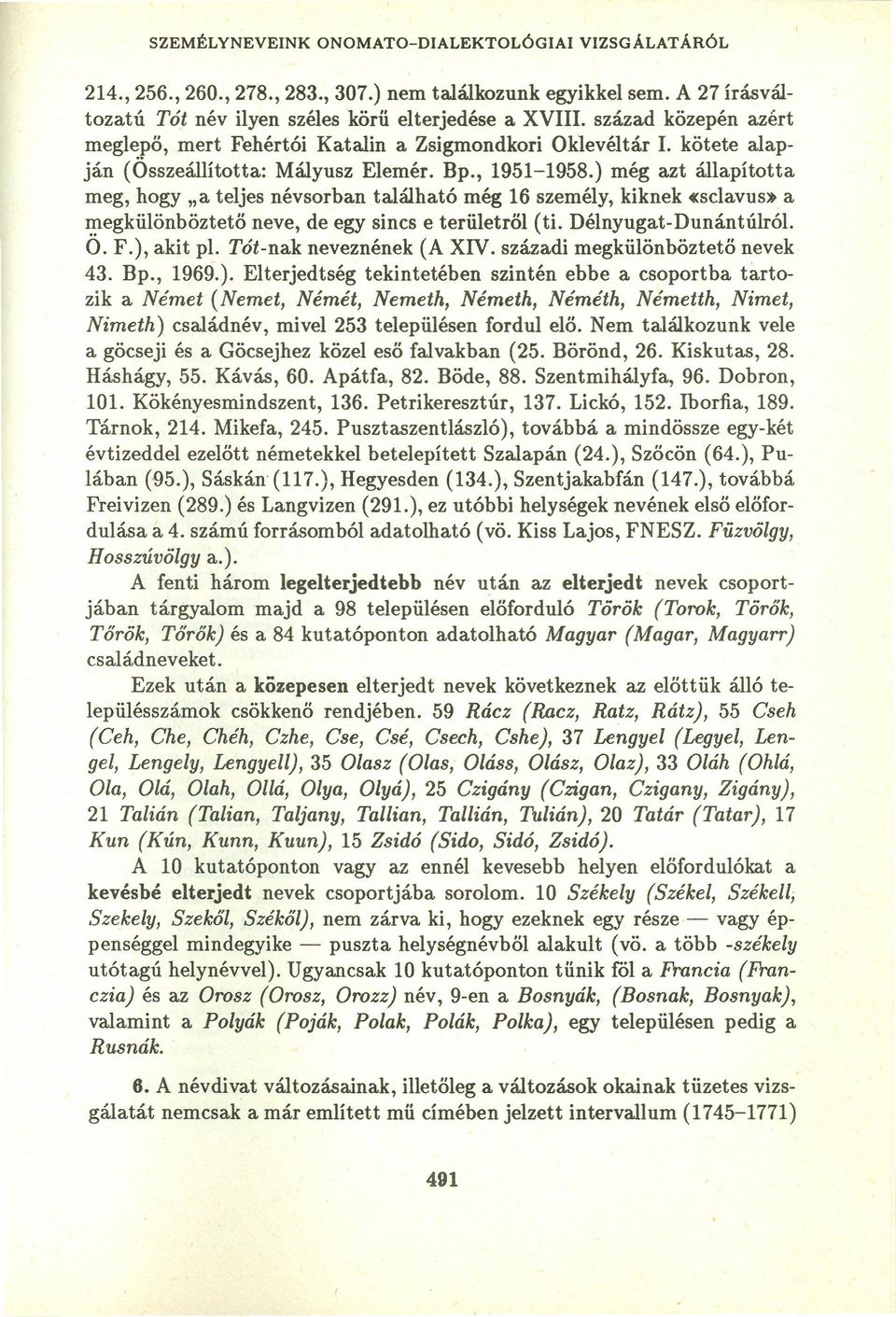 ) még azt állapította meg, hogy "a teljes névsorban található még 16 személy, kiknek «sclavus» a megkülönböztetö neve, de egy sincs e területröl (ti. Délnyugat-Dunántúlról. Ö. F.), akit pl.