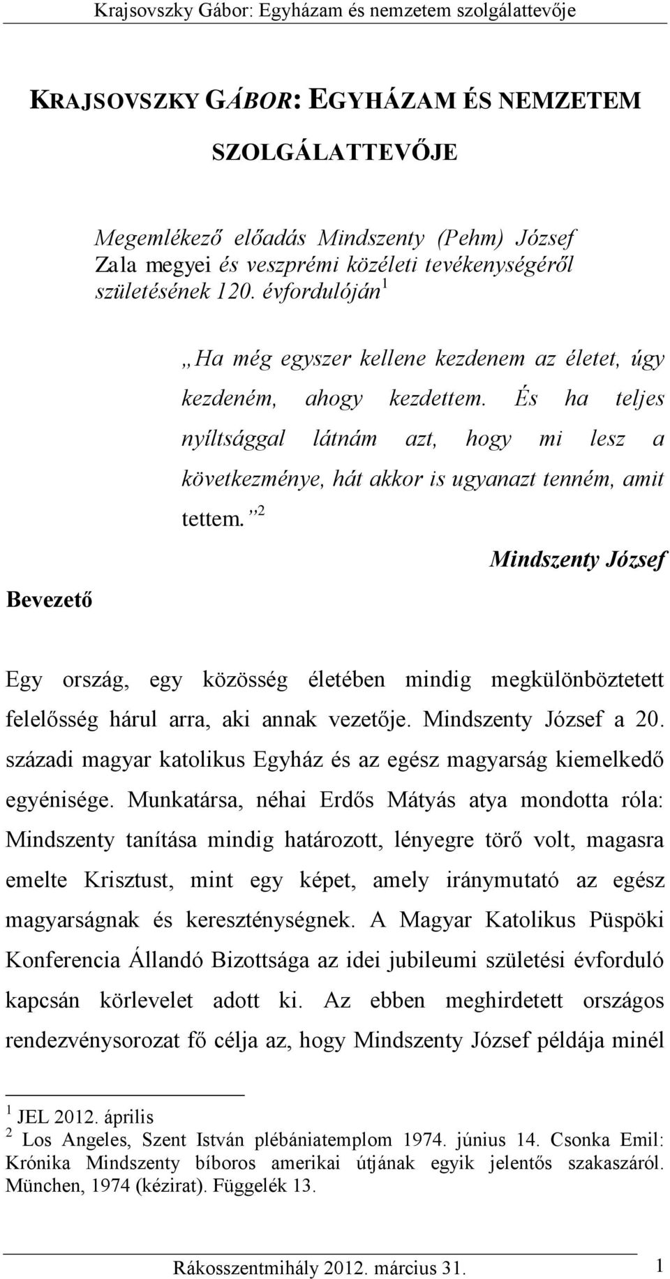 És ha teljes nyíltsággal látnám azt, hogy mi lesz a következménye, hát akkor is ugyanazt tenném, amit tettem.