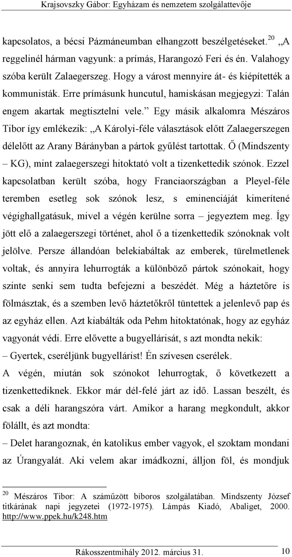 Egy másik alkalomra Mészáros Tibor így emlékezik: A Károlyi-féle választások előtt Zalaegerszegen délelőtt az Arany Bárányban a pártok gyűlést tartottak.