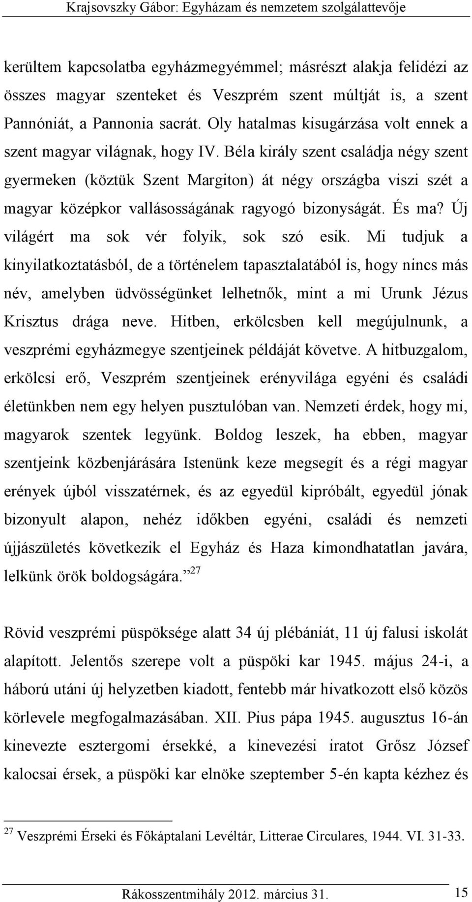 Béla király szent családja négy szent gyermeken (köztük Szent Margiton) át négy országba viszi szét a magyar középkor vallásosságának ragyogó bizonyságát. És ma?