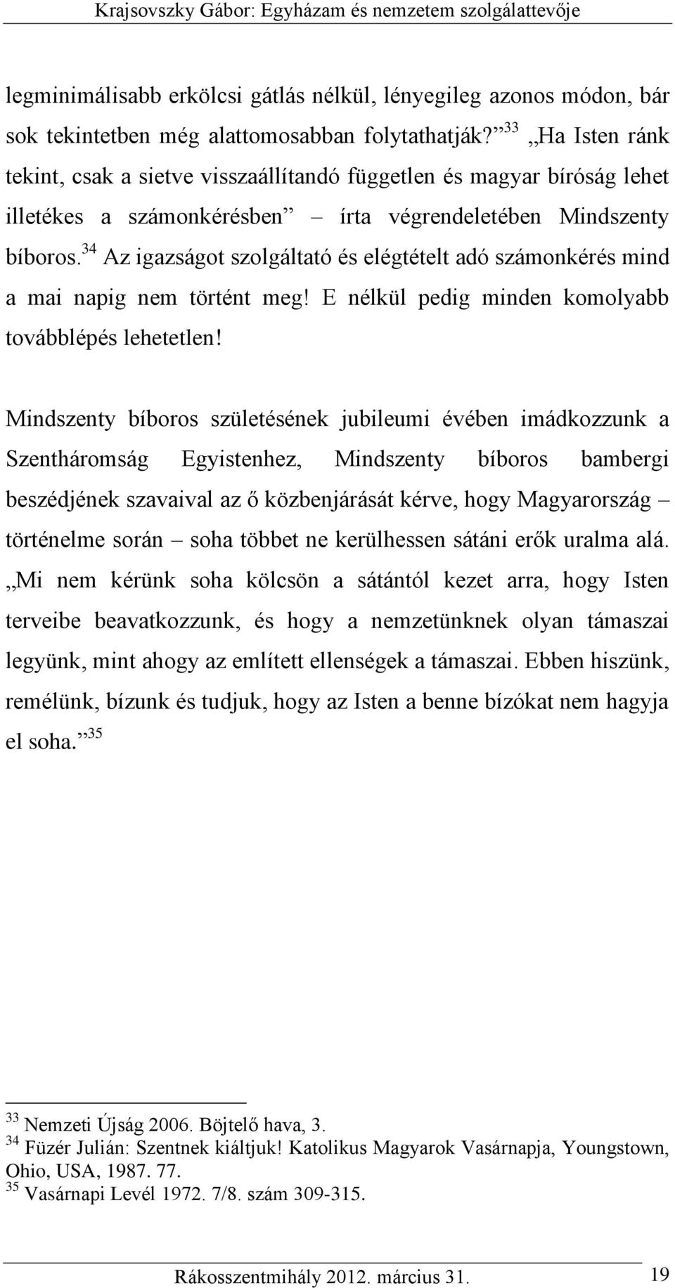 34 Az igazságot szolgáltató és elégtételt adó számonkérés mind a mai napig nem történt meg! E nélkül pedig minden komolyabb továbblépés lehetetlen!