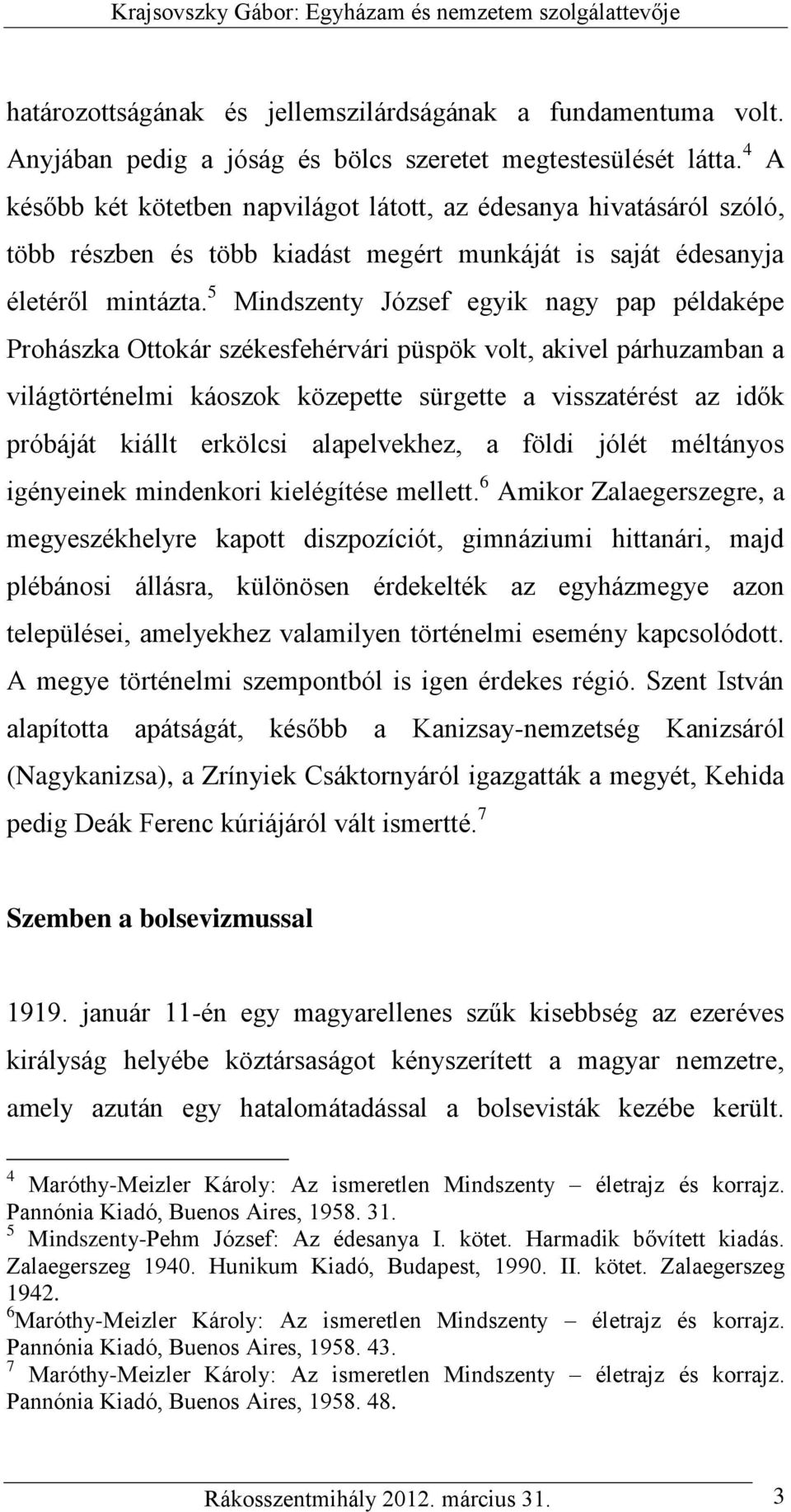 5 Mindszenty József egyik nagy pap példaképe Prohászka Ottokár székesfehérvári püspök volt, akivel párhuzamban a világtörténelmi káoszok közepette sürgette a visszatérést az idők próbáját kiállt