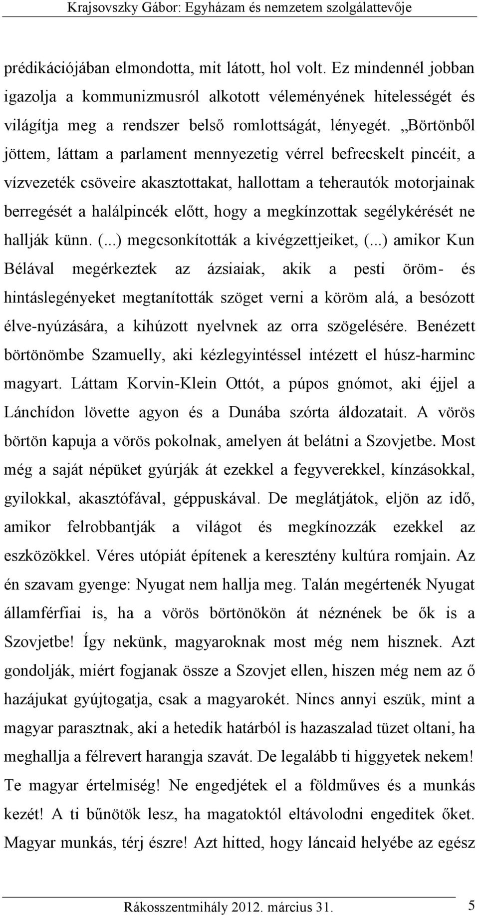 megkínzottak segélykérését ne hallják künn. (...) megcsonkították a kivégzettjeiket, (.