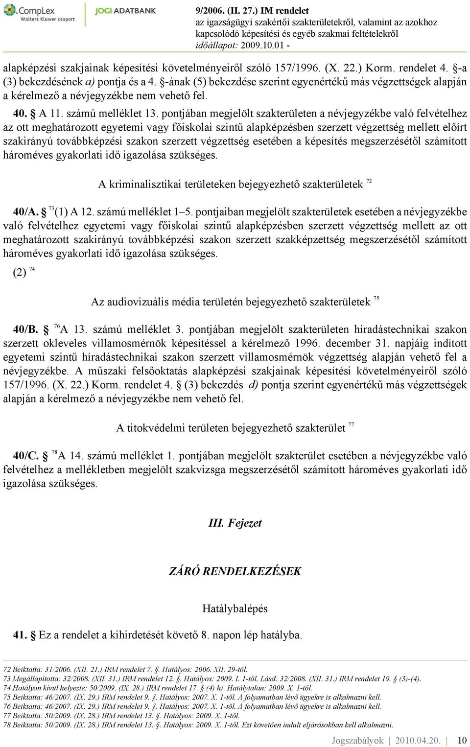 pontjában megjelölt szakterületen a névjegyzékbe való felvételhez az ott meghatározott egyetemi vagy főiskolai szintű alapképzésben szerzett végzettség mellett előírt szakirányú továbbképzési szakon