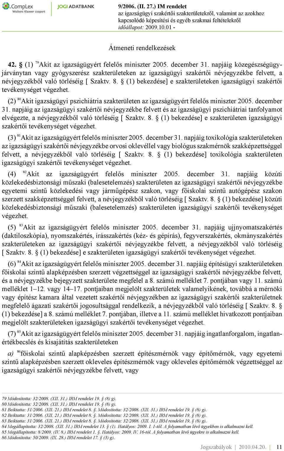 (1) bekezdése] e szakterületeken igazságügyi szakértői tevékenységet végezhet. (2) 80 Akit igazságügyi pszichiátria szakterületen az igazságügyért felelős miniszter 2005. december 31.