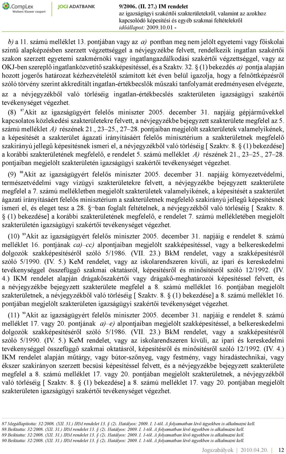szakmérnöki vagy ingatlangazdálkodási szakértői végzettséggel, vagy az OKJ-ben szereplő ingatlanközvetítő szakképesítéssel, és a Szaktv. 32.