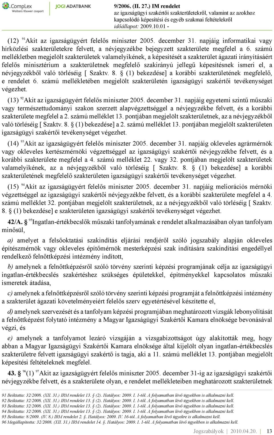 a névjegyzékből való törléséig [ Szaktv. 8. (1) bekezdése] a korábbi szakterületének megfelelő, e rendelet 6. számú mellékletében megjelölt szakterületén igazságügyi szakértői tevékenységet végezhet.