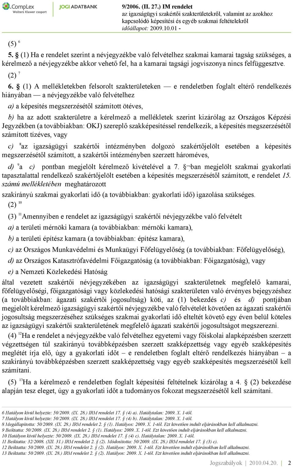 (1) A mellékletekben felsorolt szakterületeken e rendeletben foglalt eltérő rendelkezés hiányában a névjegyzékbe való felvételhez a) a képesítés megszerzésétől számított ötéves, b) ha az adott