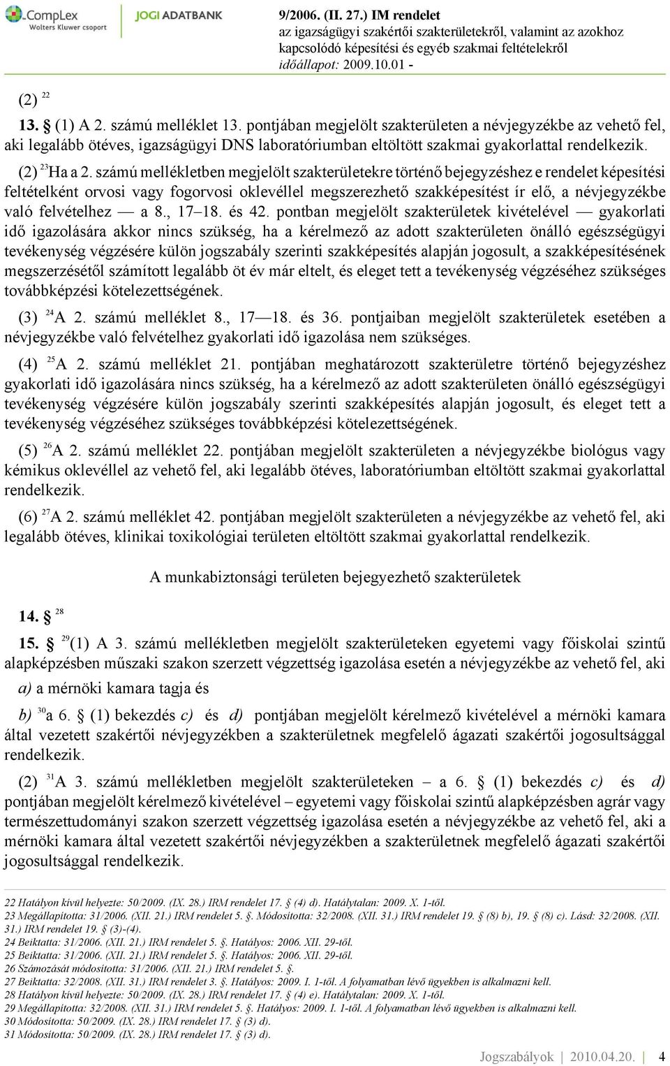 számú mellékletben megjelölt szakterületekre történő bejegyzéshez e rendelet képesítési feltételként orvosi vagy fogorvosi oklevéllel megszerezhető szakképesítést ír elő, a névjegyzékbe való
