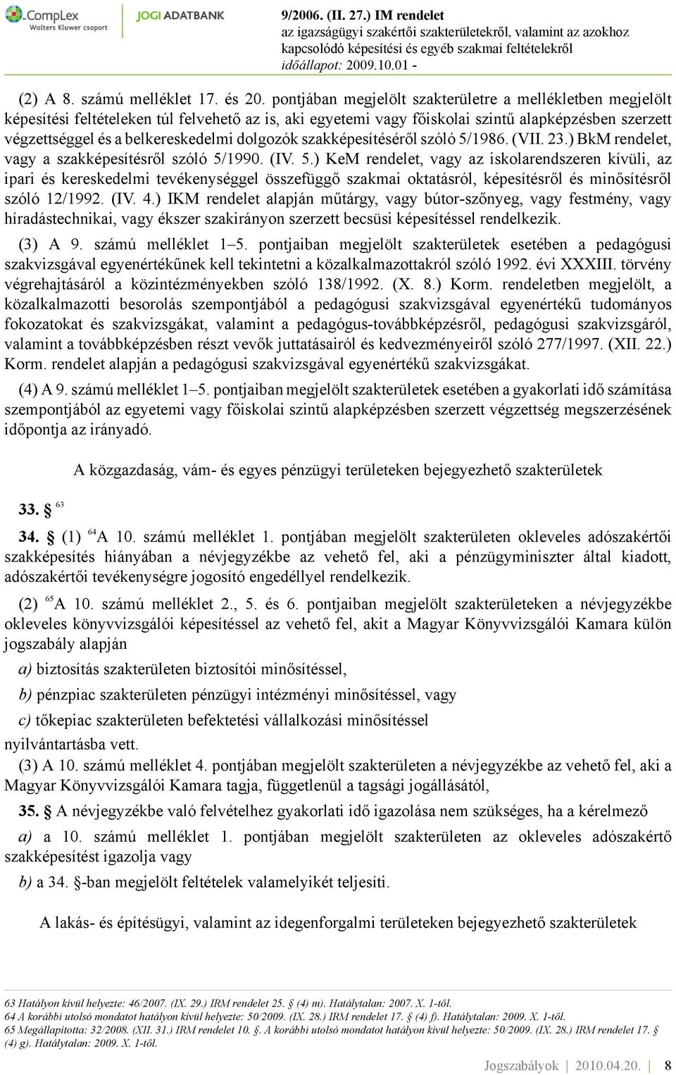 dolgozók szakképesítéséről szóló 5/1986. (VII. 23.) BkM rendelet, vagy a szakképesítésről szóló 5/1990. (IV. 5.) KeM rendelet, vagy az iskolarendszeren kívüli, az ipari és kereskedelmi tevékenységgel összefüggő szakmai oktatásról, képesítésről és minősítésről szóló 12/1992.
