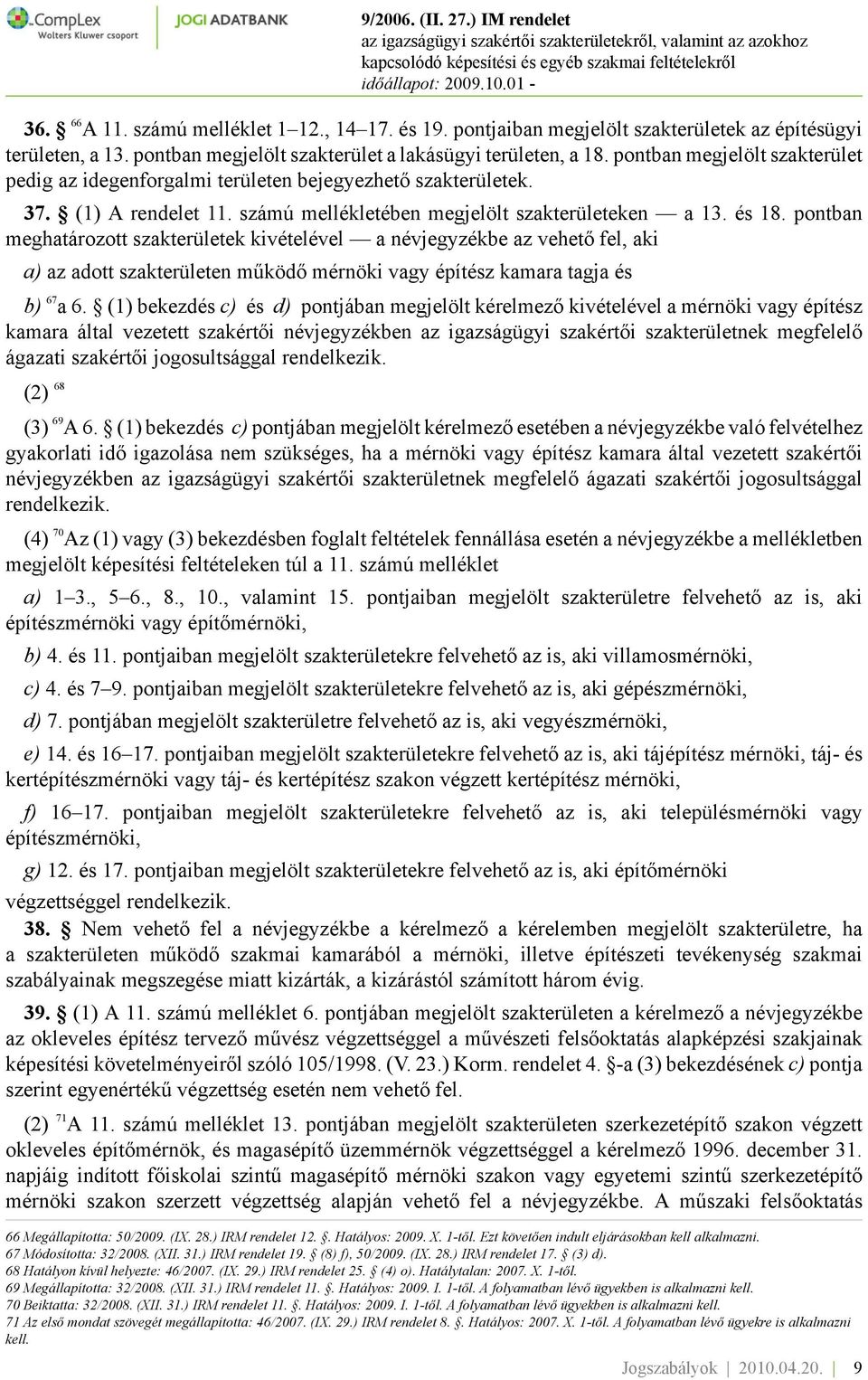 pontban meghatározott szakterületek kivételével a névjegyzékbe az vehető fel, aki a) az adott szakterületen működő mérnöki vagy építész kamara tagja és b) 67 a 6.