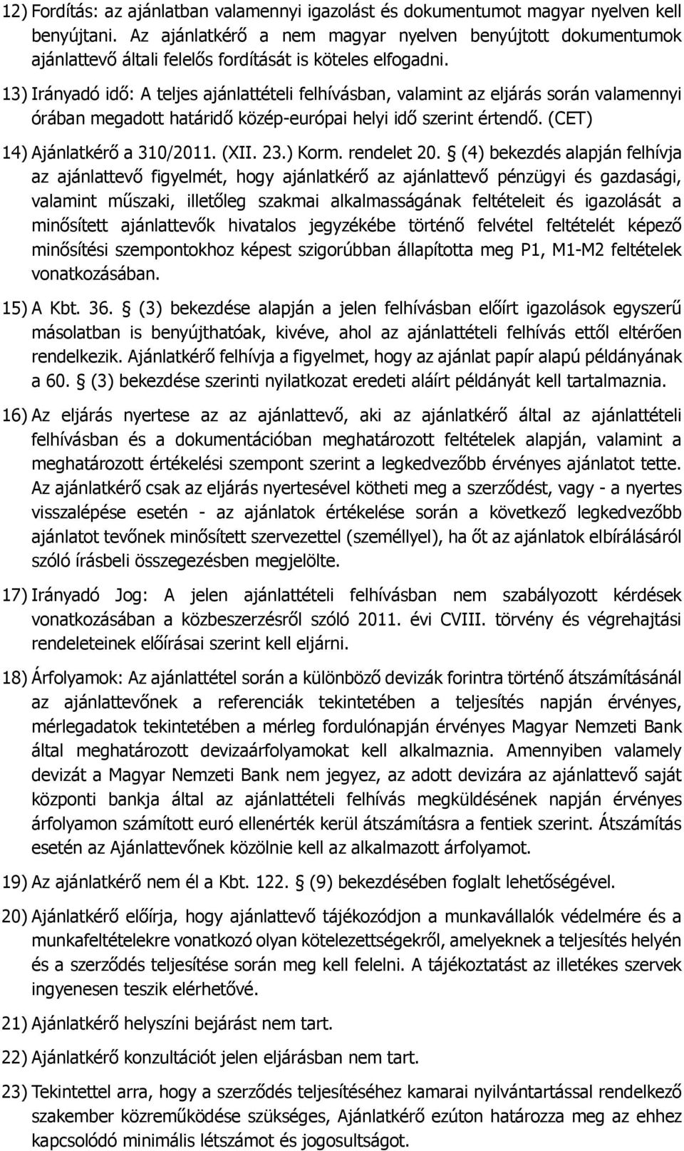 13) Irányadó idő: A teljes ajánlattételi felhívásban, valamint az eljárás során valamennyi órában megadott határidő közép-európai helyi idő szerint értendő. (CET) 14) Ajánlatkérő a 310/2011. (XII. 23.