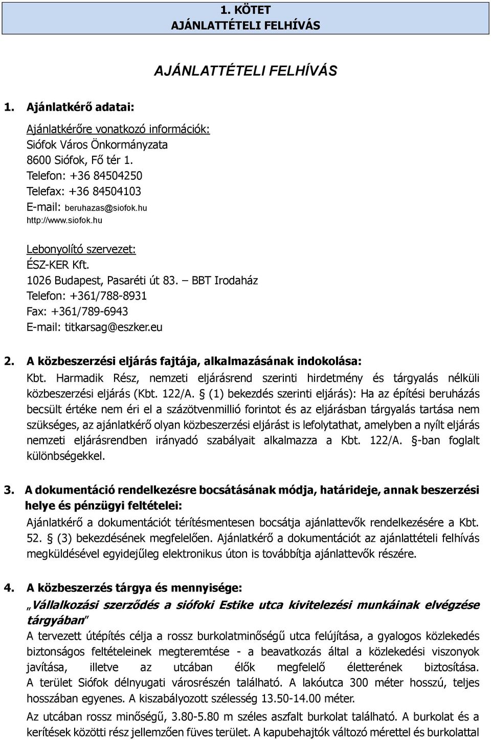 BBT Irodaház Telefon: +361/788-8931 Fax: +361/789-6943 E-mail: titkarsag@eszker.eu 2. A közbeszerzési eljárás fajtája, alkalmazásának indokolása: Kbt.