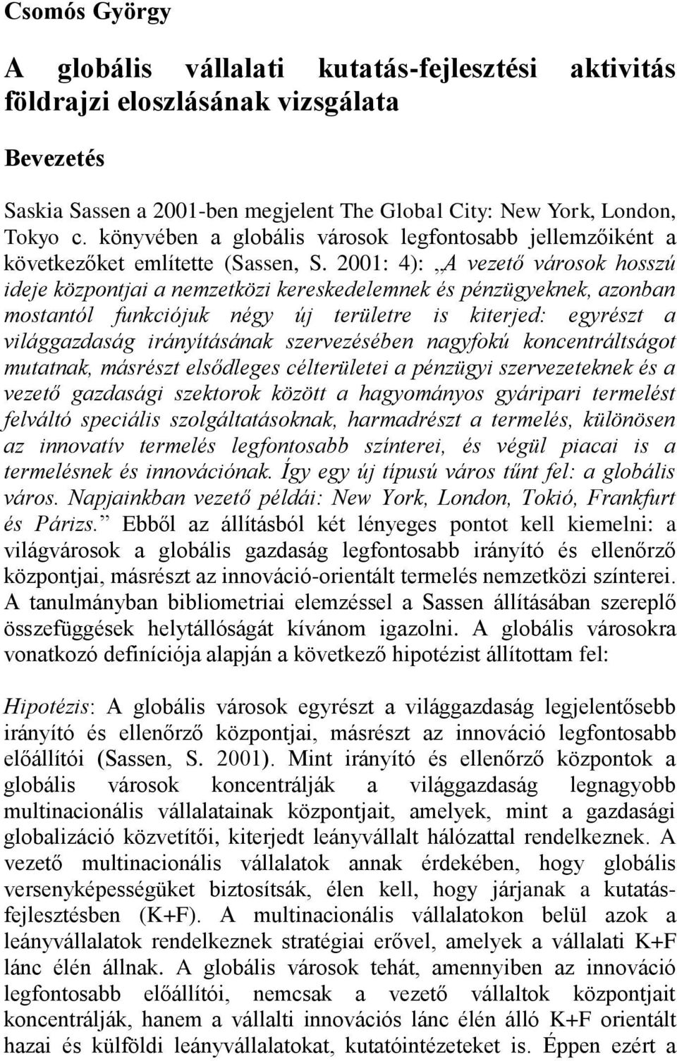 2001: 4): A vezető városok hosszú ideje központjai a nemzetközi kereskedelemnek és pénzügyeknek, azonban mostantól funkciójuk négy új területre is kiterjed: egyrészt a világgazdaság irányításának