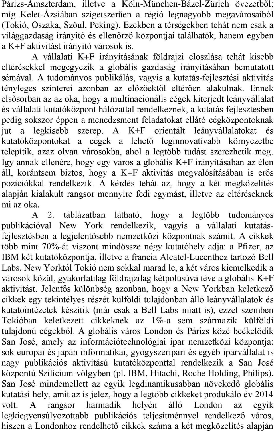 A vállalati K+F irányításának földrajzi eloszlása tehát kisebb eltérésekkel megegyezik a globális gazdaság irányításában bemutatott sémával.