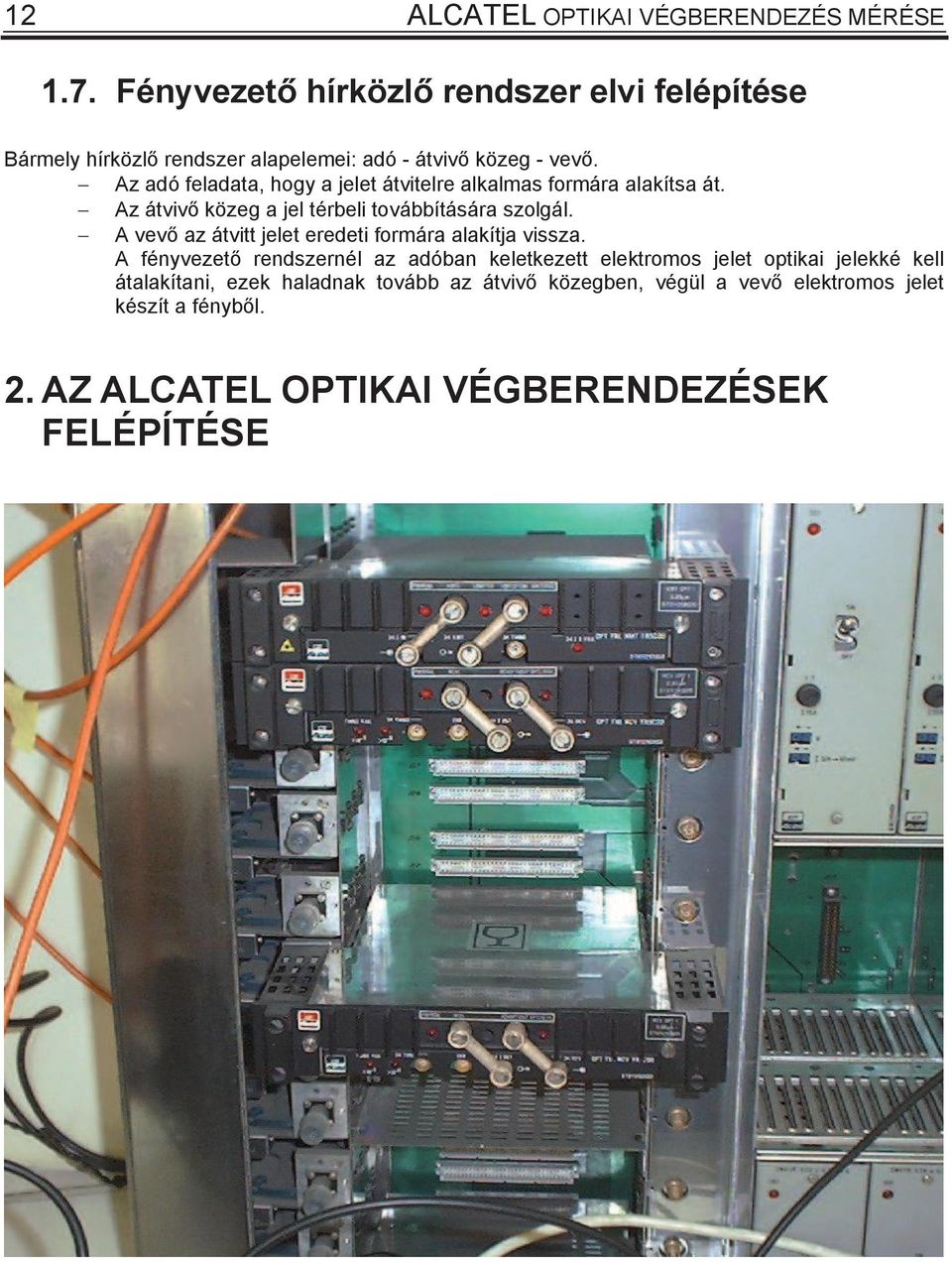 Az adó feladata, hogy a jelet átvitelre alkalma formára alakíta át. Az átviv közeg a jel térbeli továbbítáára zolgál.