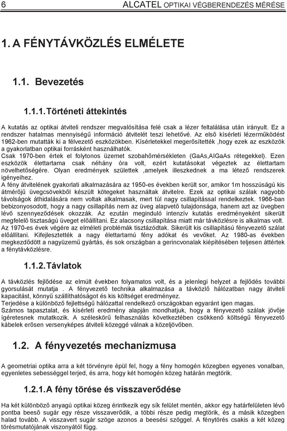 Kíérletekkel megerítették,hogy ezek az ezközök a gyakorlatban optikai forráként haználhatók. Cak 1970-ben értek el folytono üzemet zobahmérékleten (GaA,AIGaA rétegekkel).