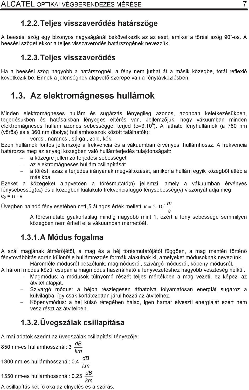 Ennek a jelenégnek alapvet zerepe van a fénytávközlében. 1.3.