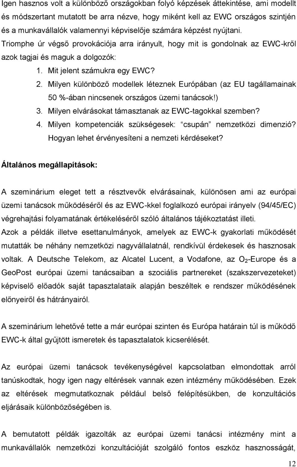 Milyen különböző modellek léteznek Európában (az EU tagállamainak 50 %-ában nincsenek országos üzemi tanácsok!) 3. Milyen elvárásokat támasztanak az EWC-tagokkal szemben? 4.