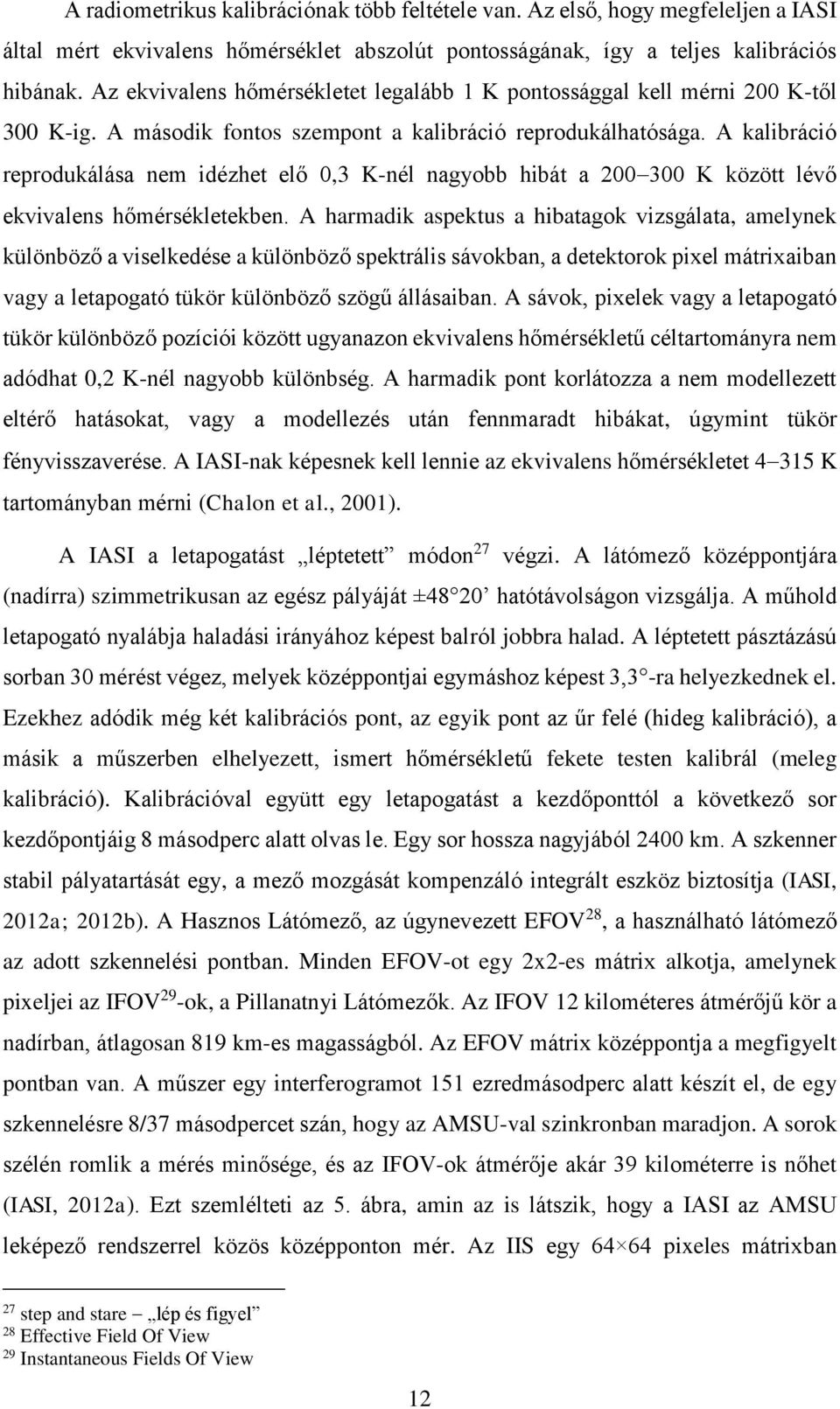 A kalibráció reprodukálása nem idézhet elő 0,3 K-nél nagyobb hibát a 200 300 K között lévő ekvivalens hőmérsékletekben.