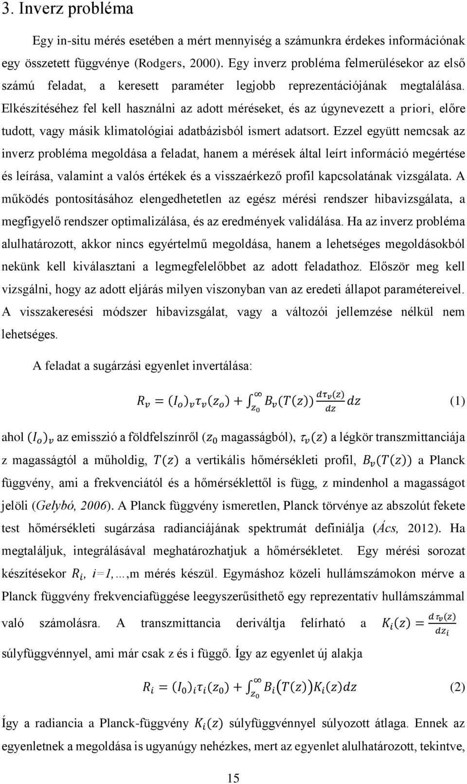 Elkészítéséhez fel kell használni az adott méréseket, és az úgynevezett a priori, előre tudott, vagy másik klimatológiai adatbázisból ismert adatsort.