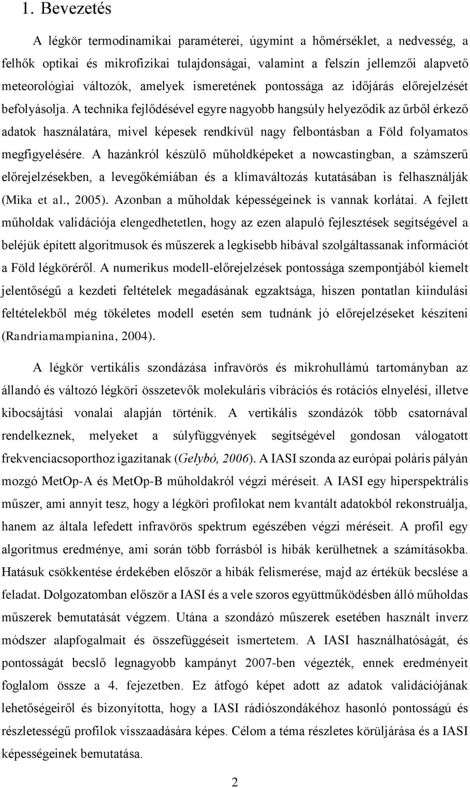 A technika fejlődésével egyre nagyobb hangsúly helyeződik az űrből érkező adatok használatára, mivel képesek rendkívül nagy felbontásban a Föld folyamatos megfigyelésére.