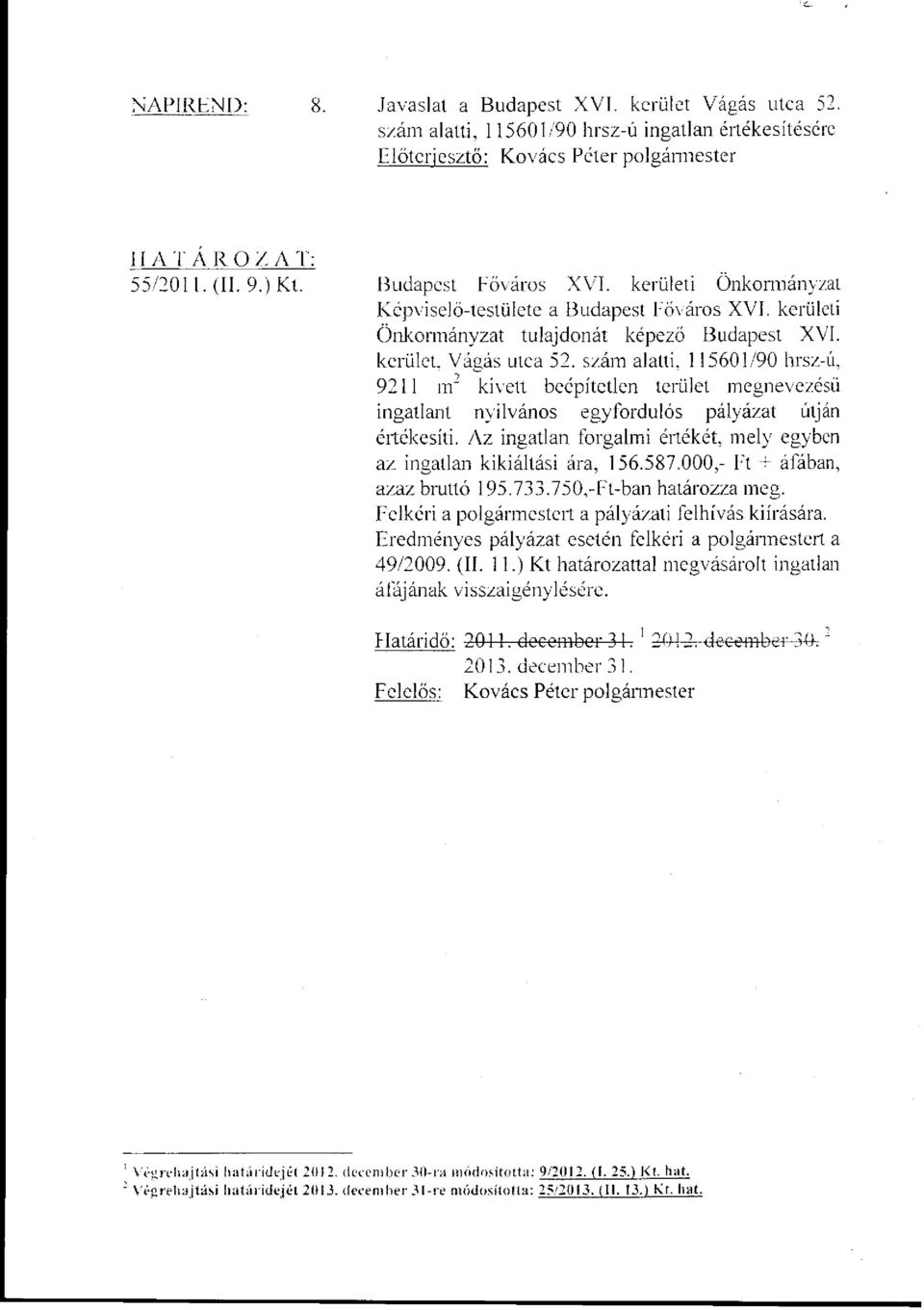 szám alatti, 115601/90 hrsz-ú, 9211 m 2 kivett megnevezésű ingatlant nyilvános egyfordulós pályázat útján értékesíti. Az ingatlan forgalmi értékét, mely egyben az ingatlan kikiáltási ára, 156.587.